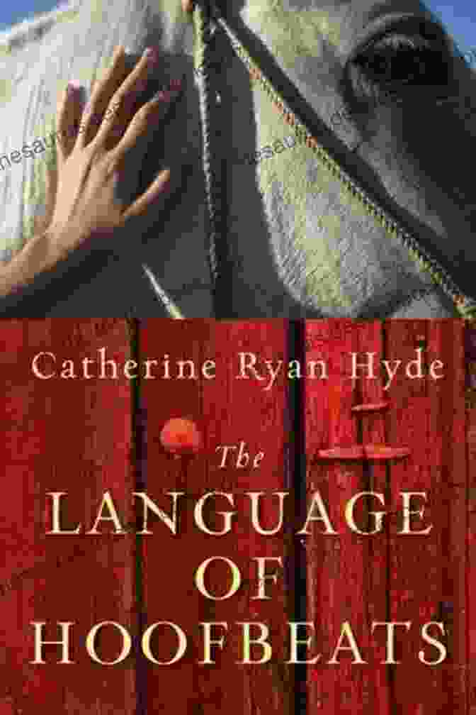 The Language Of Hoofbeats By Catherine Ryan Hyde, A Novel About A Young Woman's Journey Of Healing And Human Connection Through Her Bond With A Troubled Horse The Language Of Hoofbeats Catherine Ryan Hyde