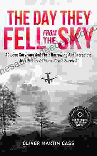 The Day They Fell From The Sky: 10 Lone Survivors And Their Harrowing And Incredible True Stories Of Plane Crash Survival