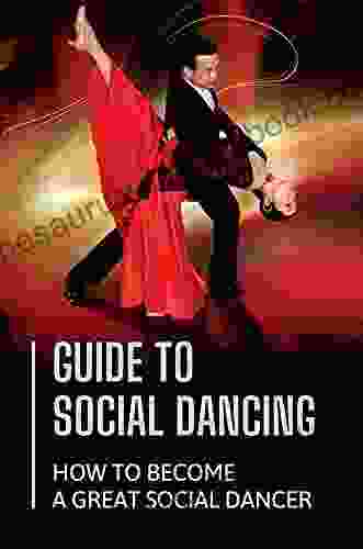 Guide To Social Dancing: How To Become A Great Social Dancer: Guide To Social Dancing