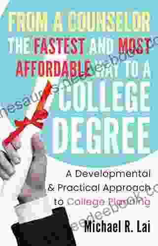 From A Counselor: The Fastest And Most Affordable Way To A College Degree: A Developmental And Practical Approach To College Planning