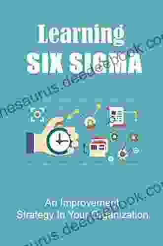 Learning Six Sigma: An Improvement Strategy In Your Organization