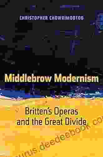 Middlebrow Modernism: Britten S Operas And The Great Divide (California Studies In 20th Century Music 24)
