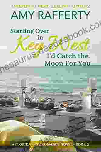 Starting Over In Key West: I D Catch The Moon For You: Florida Keys Romance Novel 6 (A Florida Keys Romance 7)