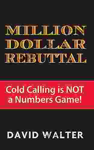 The Million Dollar Rebuttal And Stratospheric Lead Generation Secrets: Cold Calling Is NOT A Numbers Game