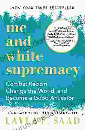 Me And White Supremacy: Combat Racism Change The World And Become A Good Ancestor