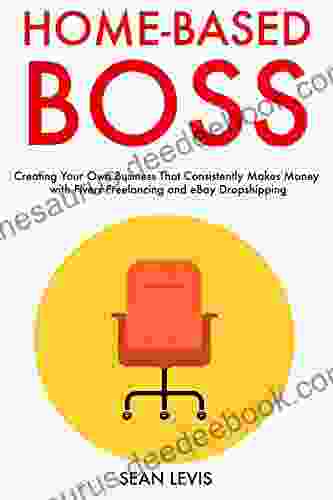 Home Based Boss (2024): Creating Your Own Business That Consistently Makes Money With Fiverr Freelancing And EBay Dropshipping