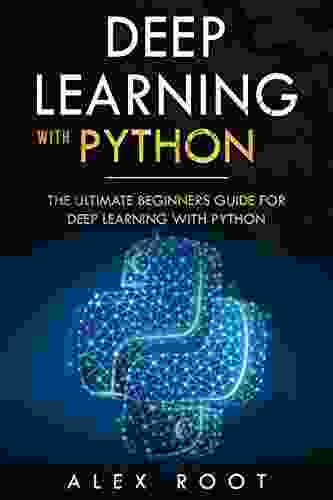 Deep Learning With Python: The Ultimate Beginners Guide For Deep Learning With Python
