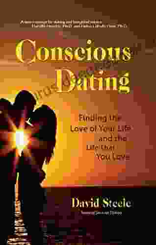 Conscious Dating: Finding The Love Of Your Life The Life That You Love