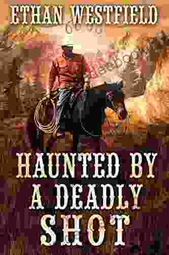 Haunted By A Deadly Shot: A Historical Western Adventure