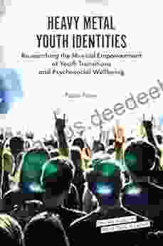 Heavy Metal Youth Identities: Researching The Musical Empowerment Of Youth Transitions And Psychosocial Wellbeing (Emerald Studies In Metal Music And Culture)