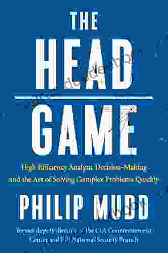 The HEAD Game: High Efficiency Analytic Decision Making And The Art Of Solving Complex Problems Quickly