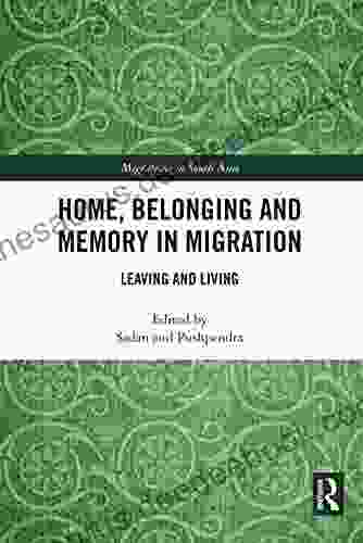 Home Belonging And Memory In Migration: Leaving And Living (Migrations In South Asia)
