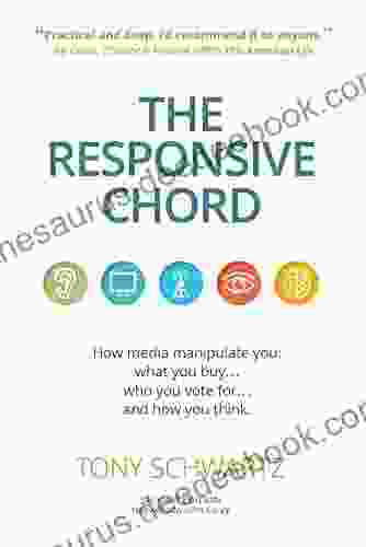 The Responsive Chord: The Responsive Chord: How Media Manipulate You: What You Buy Who You Vote For And How You Think