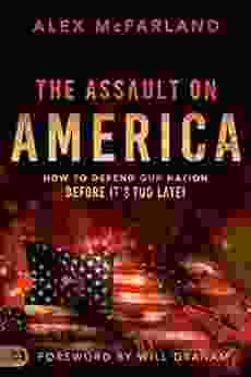 The Assault On America: How To Defend Our Nation Before It S Too Late