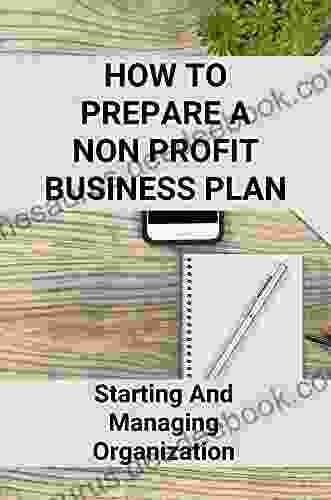 How To Prepare A Non Profit Business Plan: Starting And Managing Organization: Nonprofit Organizations Business Strategy