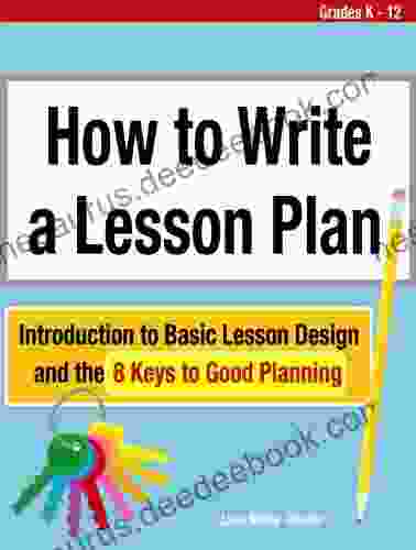 How To Write A Lesson Plan: Introduction To Basic Lesson Design And The 8 Keys To Good Planning