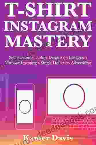 T Shirt Instagram Mastery: Sell Awesome T Shirt Designs On Instagram Without Investing A Single Dollar On Advertising