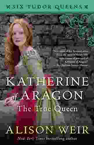 Katherine Of Aragon The True Queen: A Novel (Six Tudor Queens 1)