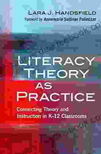 Literacy Theory As Practice: Connecting Theory And Instruction In K 12 Classrooms (Language And Literacy Series)