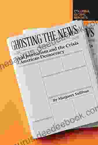 Ghosting The News: Local Journalism And The Crisis Of American Democracy