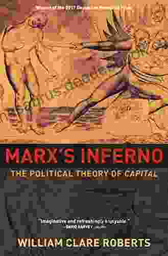 Marx S Inferno: The Political Theory Of Capital