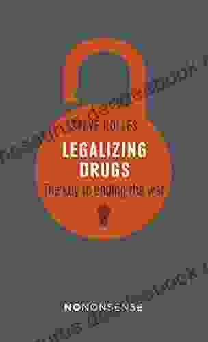 NoNonsense Legalizing Drugs: How To End The War
