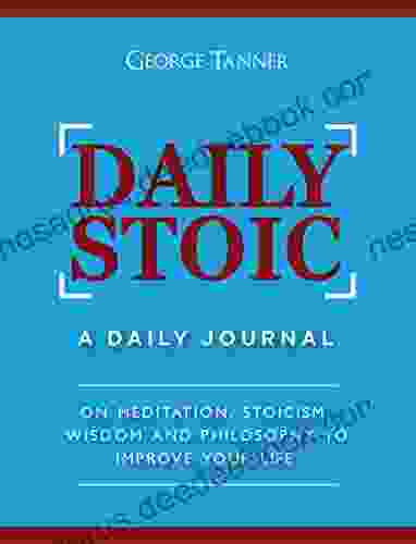 Daily Stoic: A Daily Journal : On Meditation Stoicism Wisdom And Philosophy To Improve Your Life