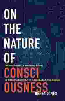 ON THE NATURE OF CONSCIOUSNESS: THE NARRATIVE A WORKING MODEL OF CONSCIOUSNESS THE COGNIZABLE THE KNOWN