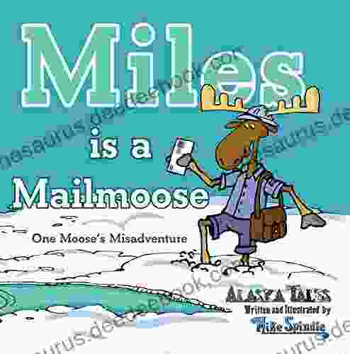 Miles Is A Mailmoose: One Moose S Misadventure (Alaska Tales)