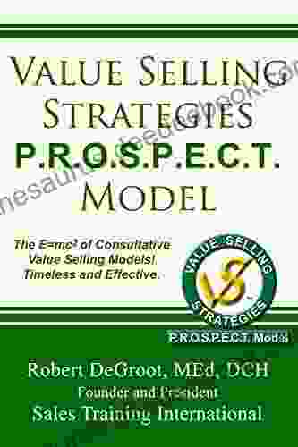 Value Selling Strategies P R O S P E C T Model: Prevent Price Objections By Selling Value