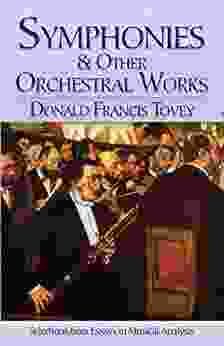 Symphonies And Other Orchestral Works: Selections From Essays In Musical Analysis (Dover On Music: Analysis)