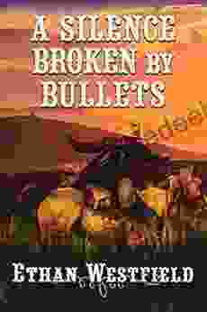 A Silence Broken By Bullets: A Historical Western Adventure Novel