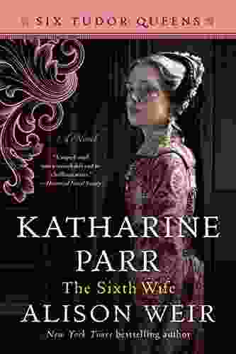 Katharine Parr The Sixth Wife: A Novel (Six Tudor Queens 6)