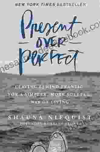 Summary Analysis And Review Of Shauna Niequist S Present Over Perfect: Leaving Behind Frantic For A Simpler More Soulful Way Of Living