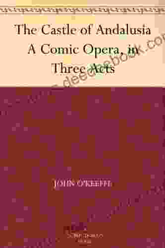 The Castle Of Andalusia A Comic Opera In Three Acts
