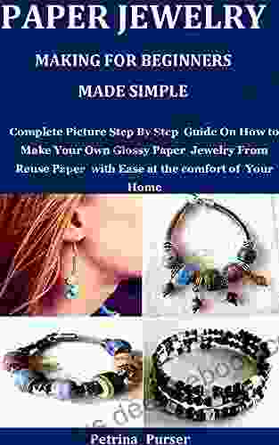 Paper Jewelry Making For Beginners Made Simple: Complete Picture Step By Step Guide On How To Make Your Own Glossy Paper Jewelry From Reuse Paper With Ease At The Comfort Of Your Home