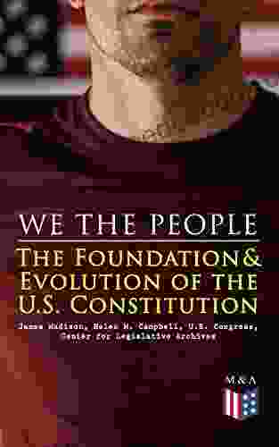 We The People: The Foundation Evolution Of The U S Constitution: The Formation Of The Constitution Debates Of The Constitutional Convention Of 1787 Biographies Of The Founding Fathers