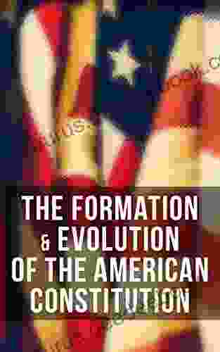 The Formation Evolution Of The American Constitution: Debates Of The Constitutional Convention Of 1787 Biographies Of The Founding Fathers More