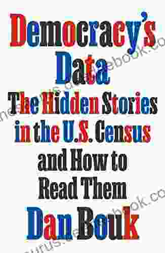 Democracy S Data: The Hidden Stories In The U S Census And How To Read Them
