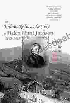 The Indian Reform Letters Of Helen Hunt Jackson 1879 1885