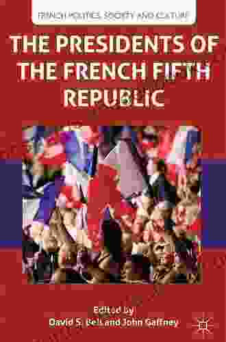 The Presidents Of The French Fifth Republic (French Politics Society And Culture)
