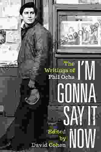 I M Gonna Say It Now: The Writings Of Phil Ochs
