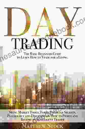 DAY TRADING: THE BASIC BEGINNERS GUIDE TO LEARN HOW TO TRADE FOR A LIVING SWING MARKET TOOLS FOREX TACTICS SECRETS PSYCHOLOGY AND DISCIPLINE ON HOW TO PROFIT AND BECOME AN INTELLIGENT TRADER