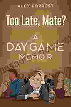 Too Late Mate?: Dating Advice For Men A Daygame Memoir