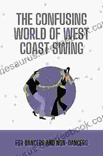 The Confusing World Of West Coast Swing: For Dancers And Non Dancers: Wcs Skills