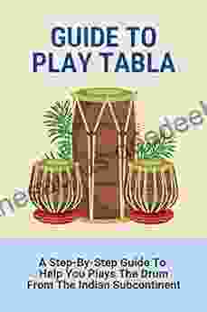 Guide To Play Tabla: A Step By Step Guide To Help You Plays The Drum From The Indian Subcontinent