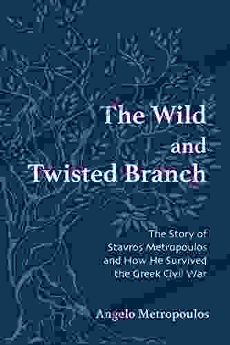 The Wild And Twisted Branch: The Story Of Stavros Metropoulos And How He Survived The Greek Civil War