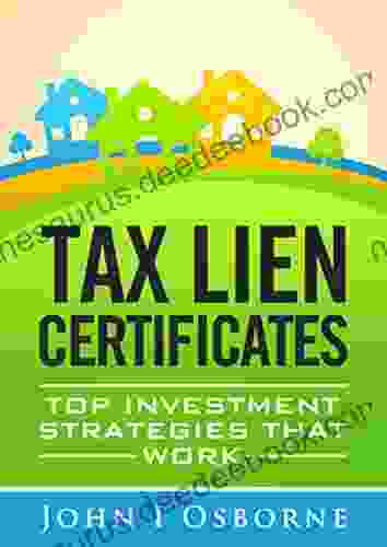 Tax Liens Certificates: Top Investment Strategies That Work (Tax Deed Sales Tax Lien Search And Tax Lien Auctions (Wealth Management 1)