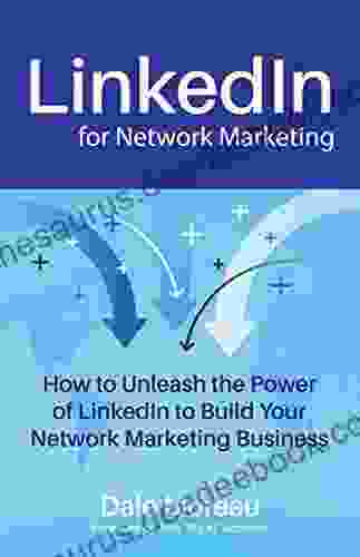 LinkedIn For Network Marketing: How To Unleash The Power Of LinkedIn To Build Your Network Marketing Business