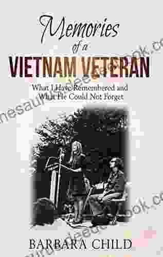 Memories Of A Vietnam Veteran: What I Have Remembered And What He Could Not Forget